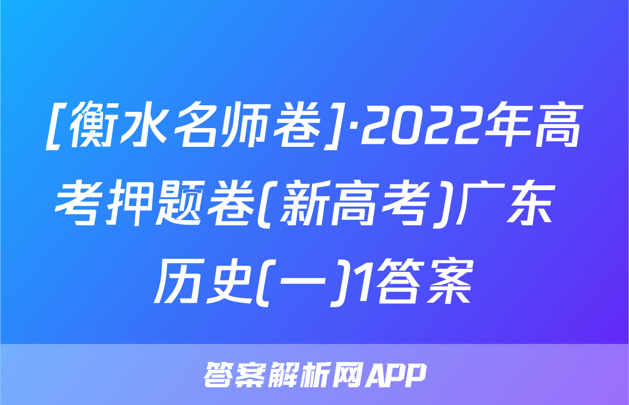 [衡水名师卷]·2022年高考押题卷(新高考)广东 历史(一)1答案
