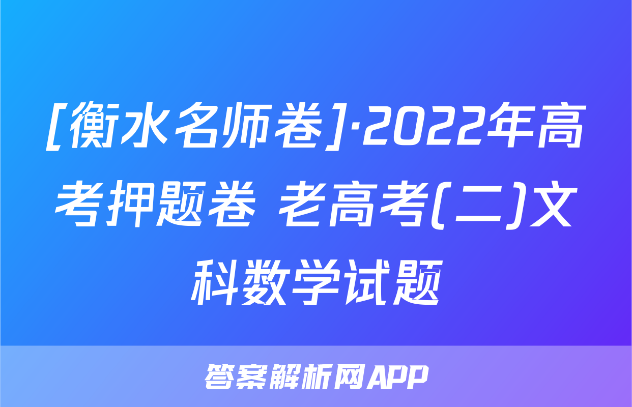 [衡水名师卷]·2022年高考押题卷 老高考(二)文科数学试题