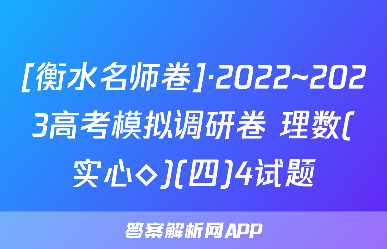 [衡水名师卷]·2022~2023高考模拟调研卷 理数(实心◇)(四)4试题