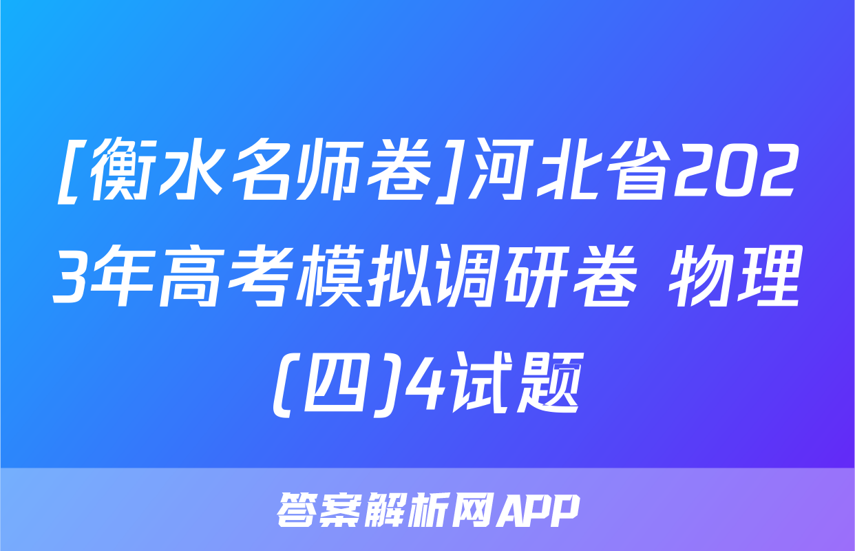 [衡水名师卷]河北省2023年高考模拟调研卷 物理(四)4试题