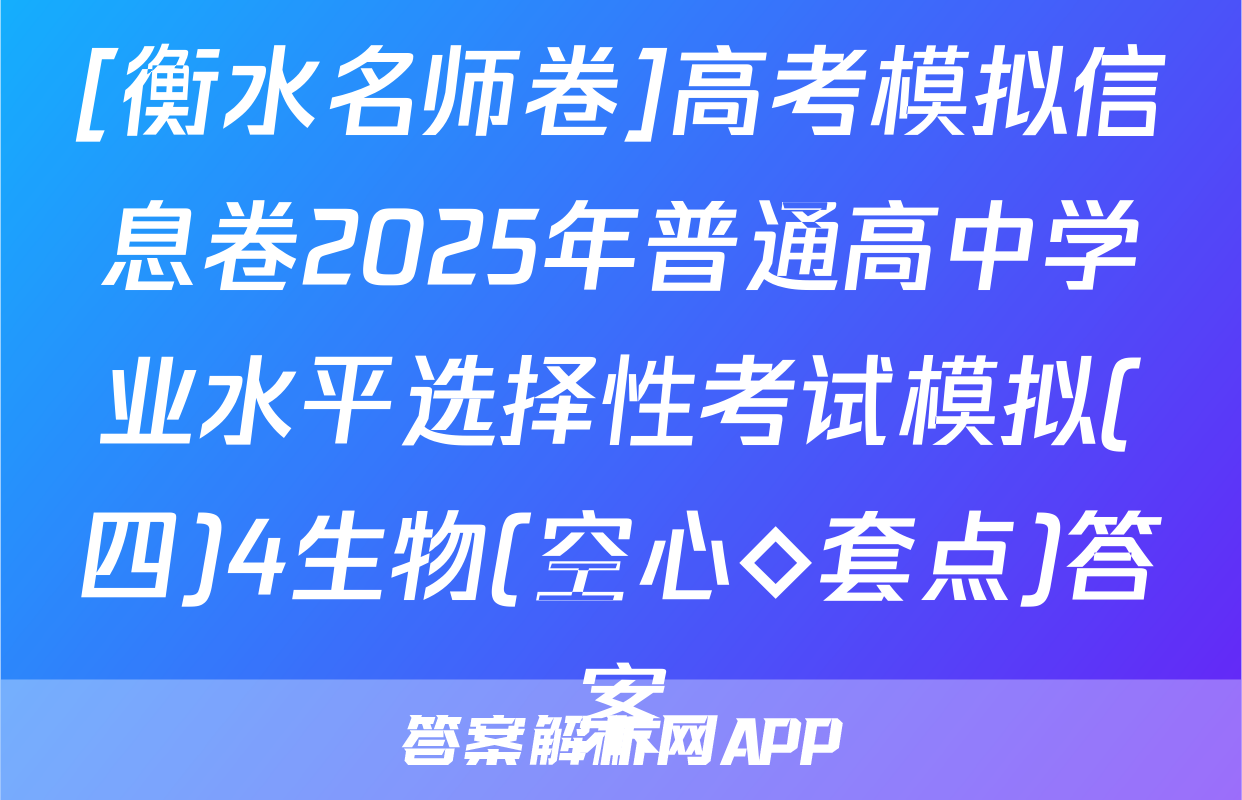 [衡水名师卷]高考模拟信息卷2025年普通高中学业水平选择性考试模拟(四)4生物(空心◇套点)答案