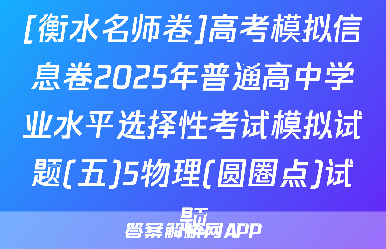 [衡水名师卷]高考模拟信息卷2025年普通高中学业水平选择性考试模拟试题(五)5物理(圆圈点)试题