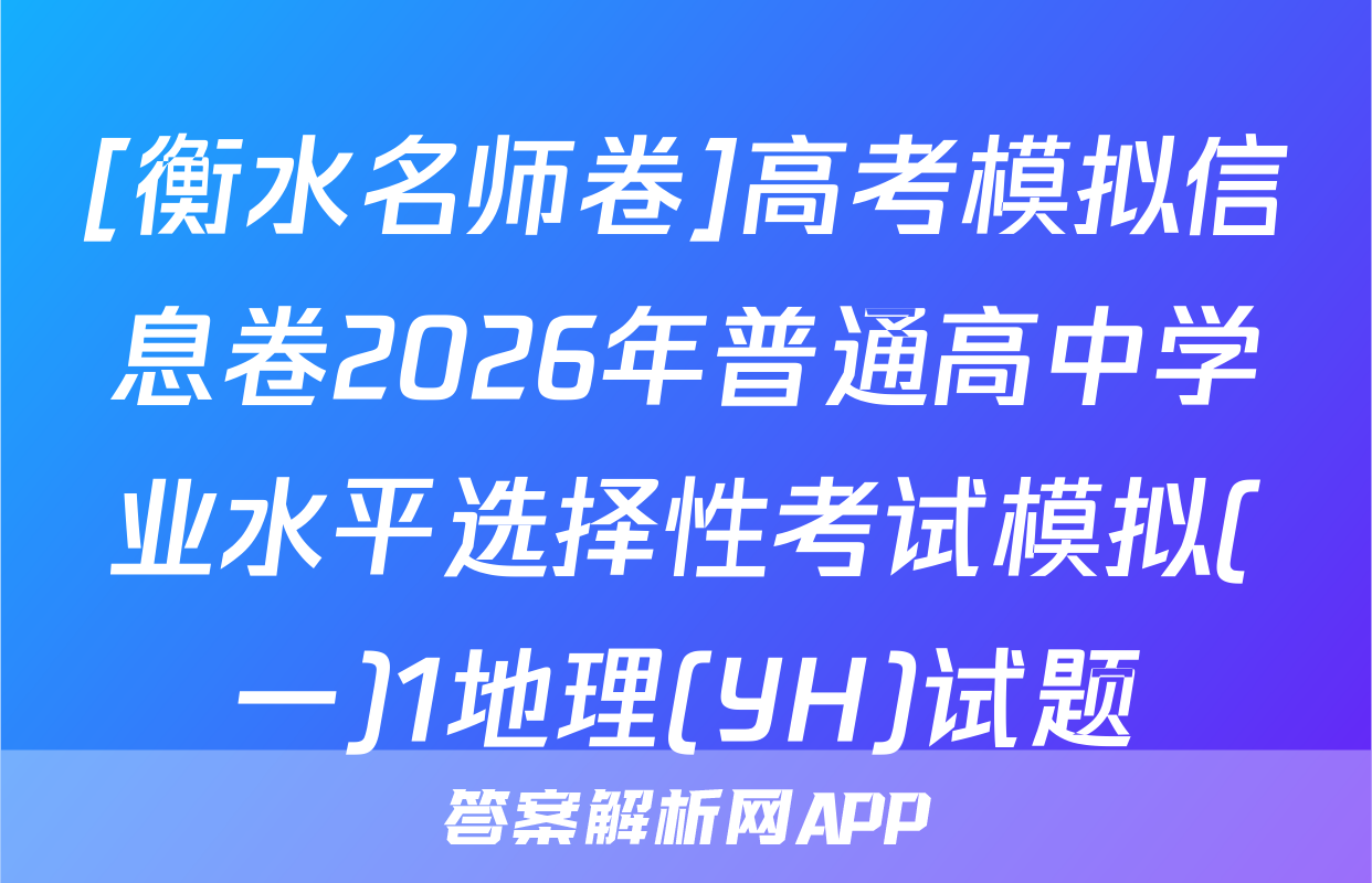 [衡水名师卷]高考模拟信息卷2026年普通高中学业水平选择性考试模拟(一)1地理(YH)试题