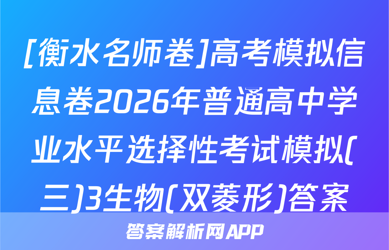 [衡水名师卷]高考模拟信息卷2026年普通高中学业水平选择性考试模拟(三)3生物(双菱形)答案