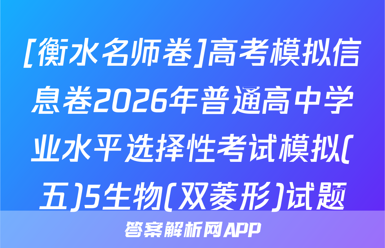 [衡水名师卷]高考模拟信息卷2026年普通高中学业水平选择性考试模拟(五)5生物(双菱形)试题