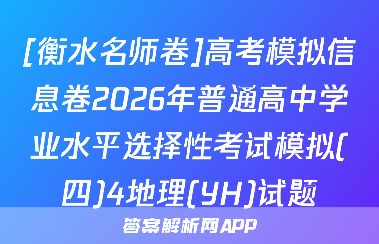 [衡水名师卷]高考模拟信息卷2026年普通高中学业水平选择性考试模拟(四)4地理(YH)试题