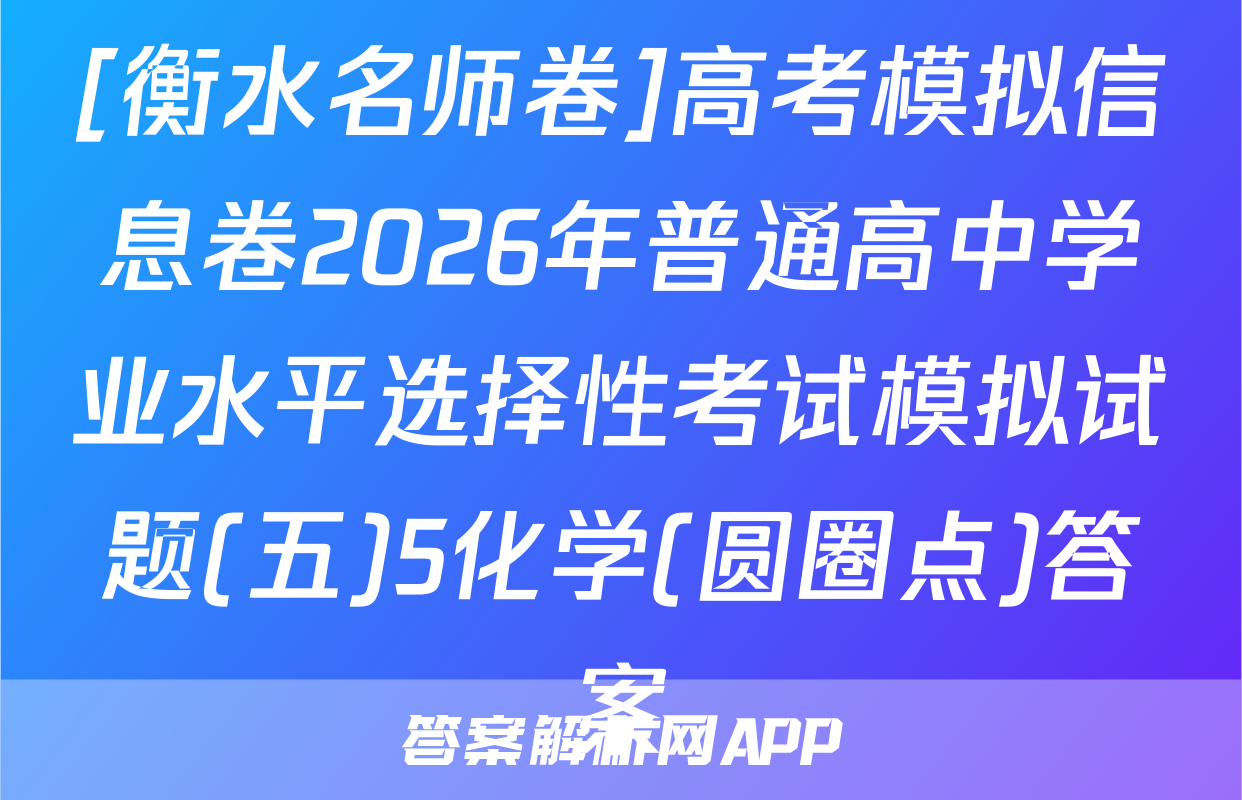 [衡水名师卷]高考模拟信息卷2026年普通高中学业水平选择性考试模拟试题(五)5化学(圆圈点)答案
