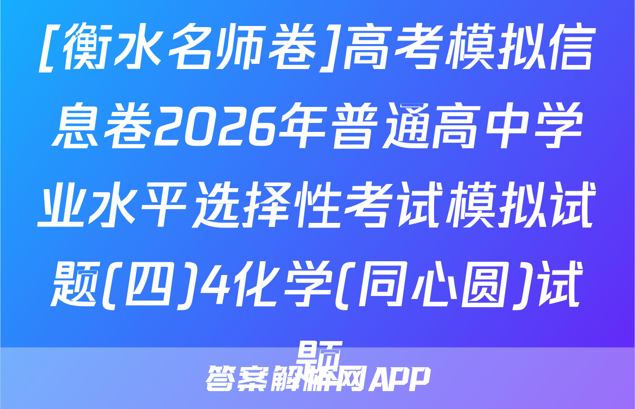 [衡水名师卷]高考模拟信息卷2026年普通高中学业水平选择性考试模拟试题(四)4化学(同心圆)试题