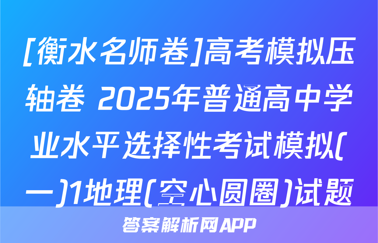 [衡水名师卷]高考模拟压轴卷 2025年普通高中学业水平选择性考试模拟(一)1地理(空心圆圈)试题