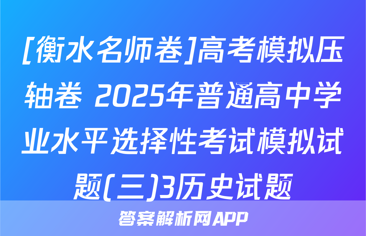 [衡水名师卷]高考模拟压轴卷 2025年普通高中学业水平选择性考试模拟试题(三)3历史试题