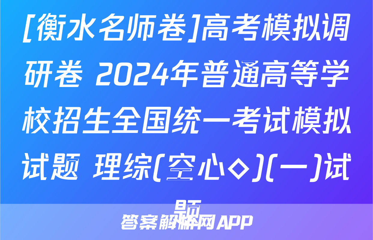 [衡水名师卷]高考模拟调研卷 2024年普通高等学校招生全国统一考试模拟试题 理综(空心◇)(一)试题