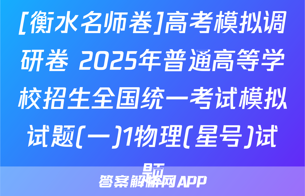 [衡水名师卷]高考模拟调研卷 2025年普通高等学校招生全国统一考试模拟试题(一)1物理(星号)试题