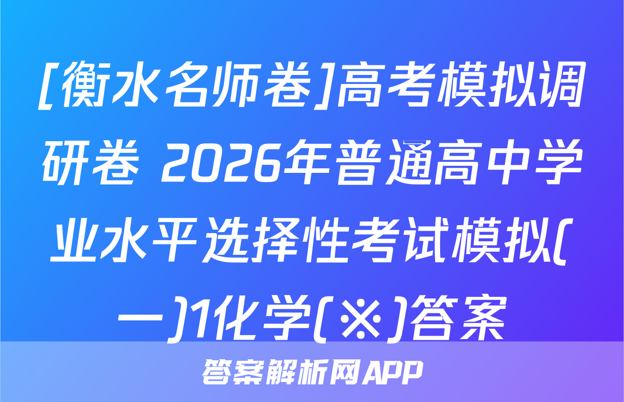 [衡水名师卷]高考模拟调研卷 2026年普通高中学业水平选择性考试模拟(一)1化学(※)答案