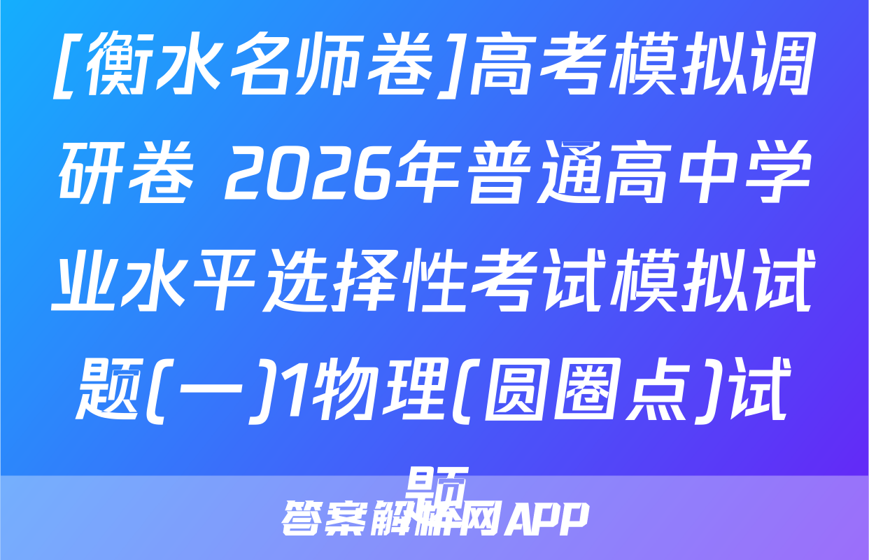 [衡水名师卷]高考模拟调研卷 2026年普通高中学业水平选择性考试模拟试题(一)1物理(圆圈点)试题