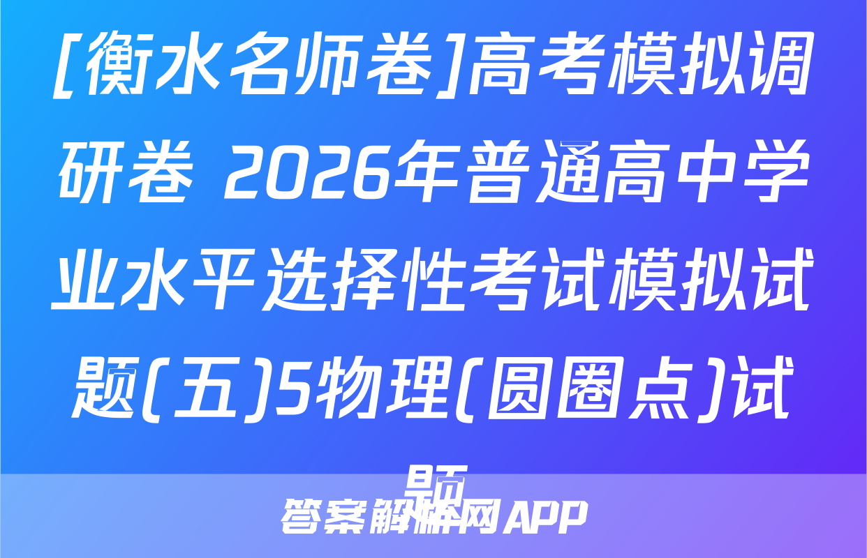 [衡水名师卷]高考模拟调研卷 2026年普通高中学业水平选择性考试模拟试题(五)5物理(圆圈点)试题