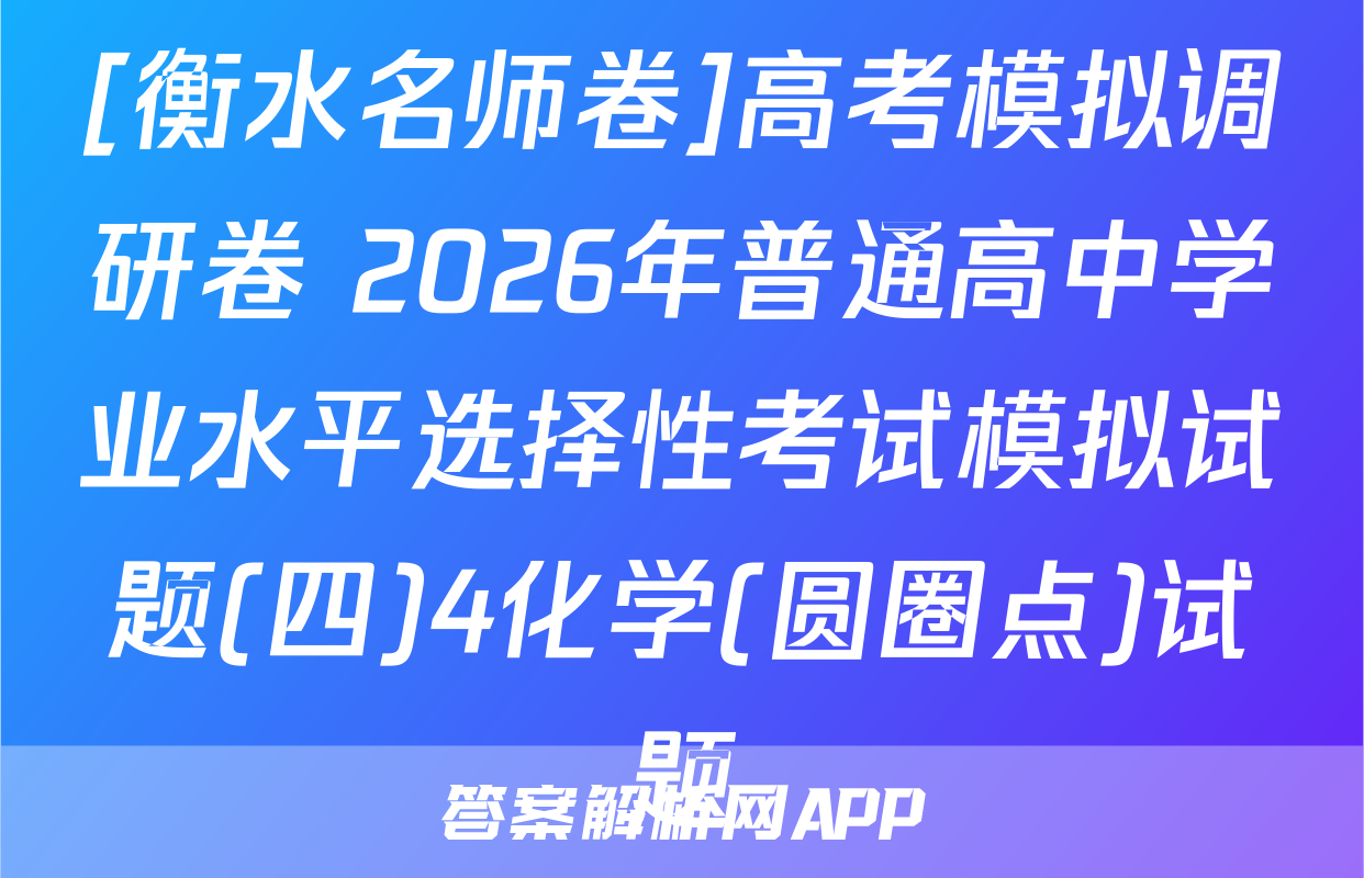 [衡水名师卷]高考模拟调研卷 2026年普通高中学业水平选择性考试模拟试题(四)4化学(圆圈点)试题