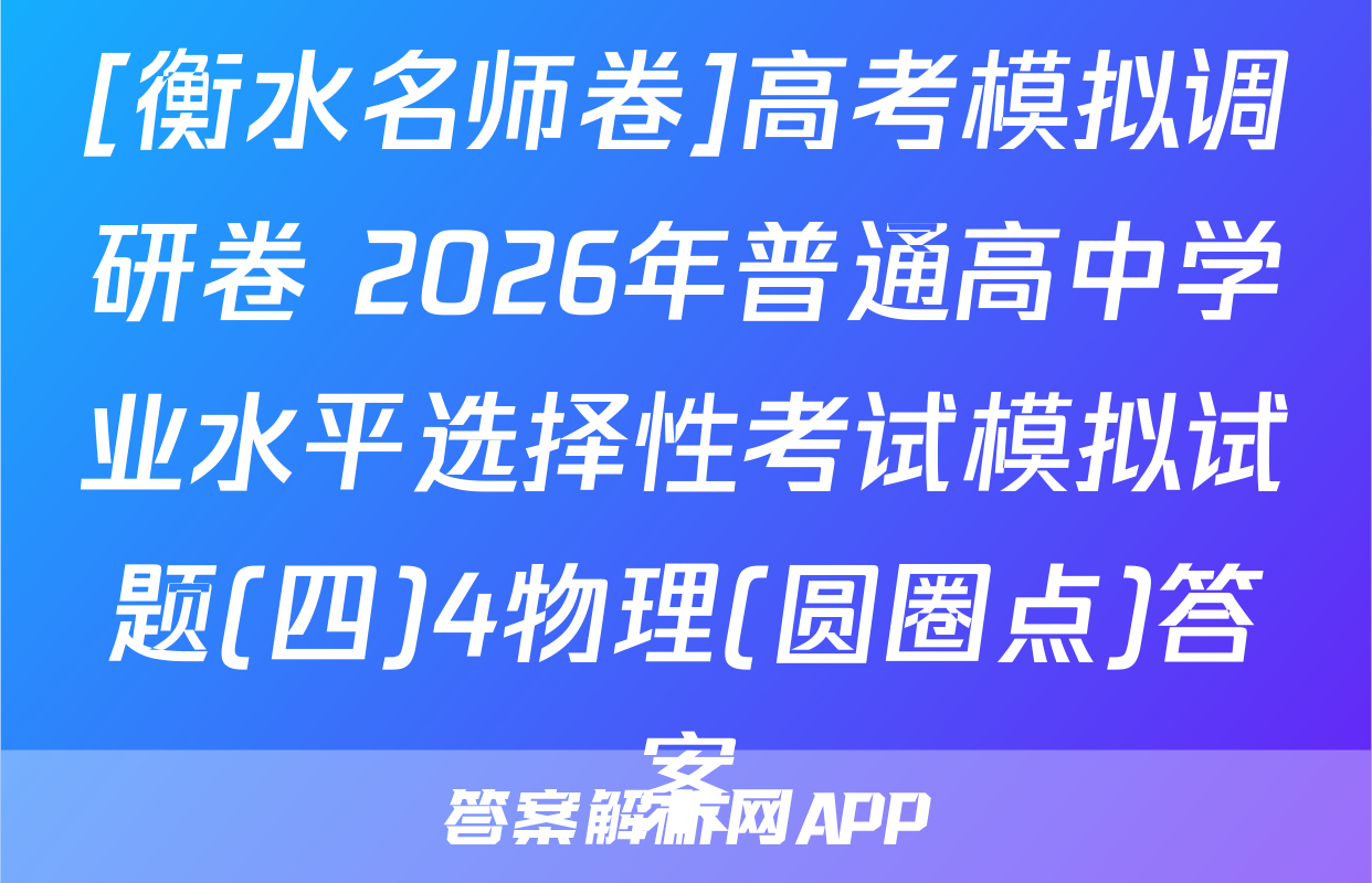 [衡水名师卷]高考模拟调研卷 2026年普通高中学业水平选择性考试模拟试题(四)4物理(圆圈点)答案