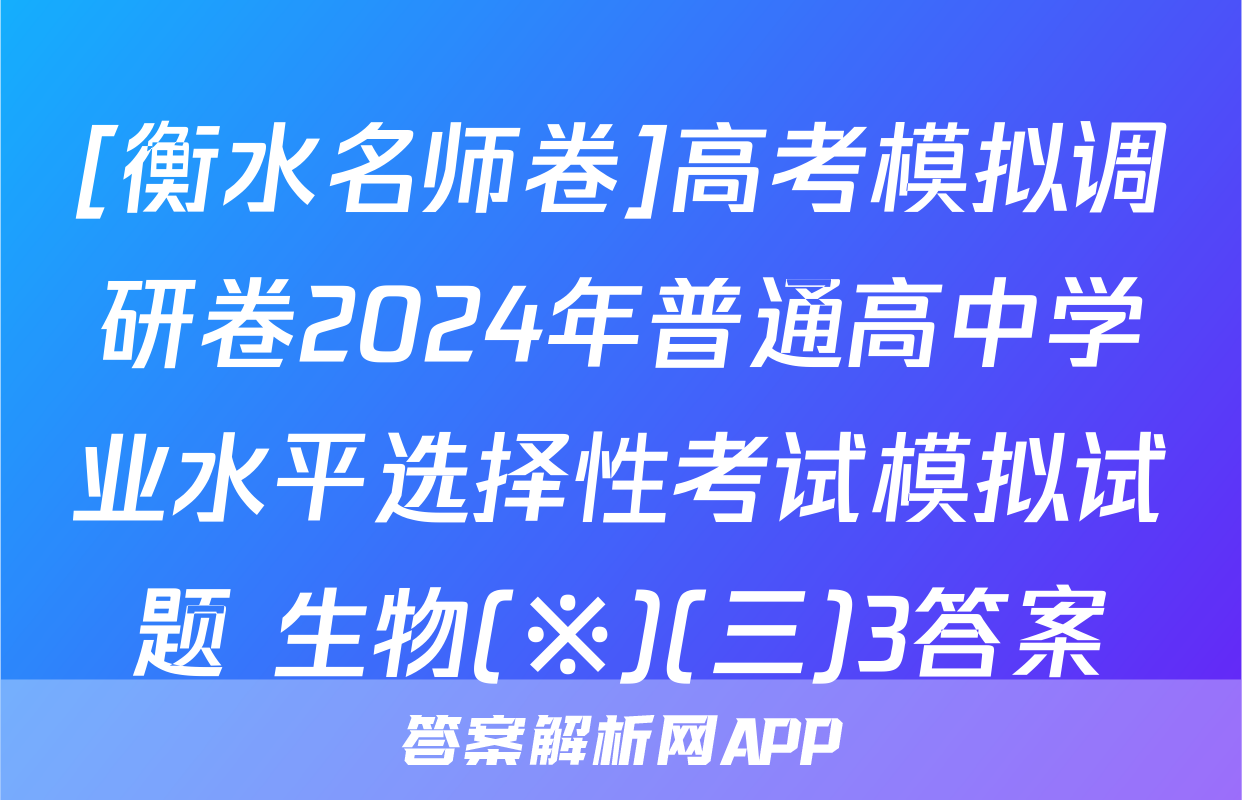 [衡水名师卷]高考模拟调研卷2024年普通高中学业水平选择性考试模拟试题 生物(※)(三)3答案