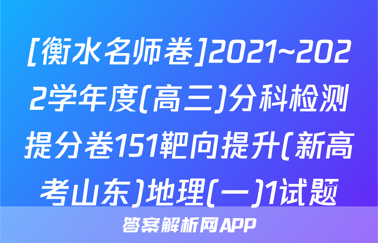 [衡水名师卷]2021~2022学年度(高三)分科检测提分卷151靶向提升(新高考山东)地理(一)1试题