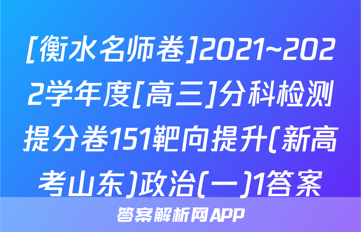 [衡水名师卷]2021~2022学年度[高三]分科检测提分卷151靶向提升(新高考山东)政治(一)1答案