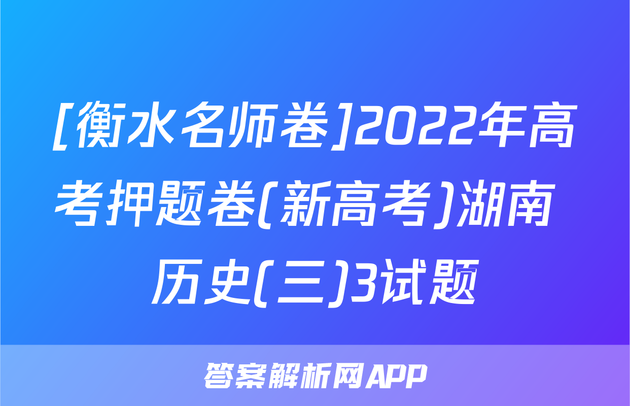 [衡水名师卷]2022年高考押题卷(新高考)湖南 历史(三)3试题