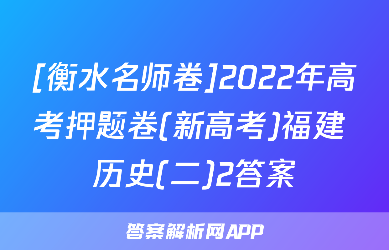 [衡水名师卷]2022年高考押题卷(新高考)福建 历史(二)2答案