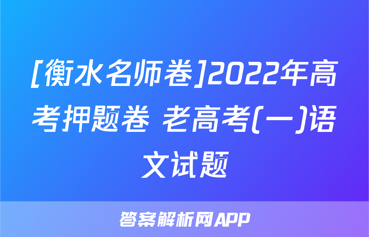 [衡水名师卷]2022年高考押题卷 老高考(一)语文试题