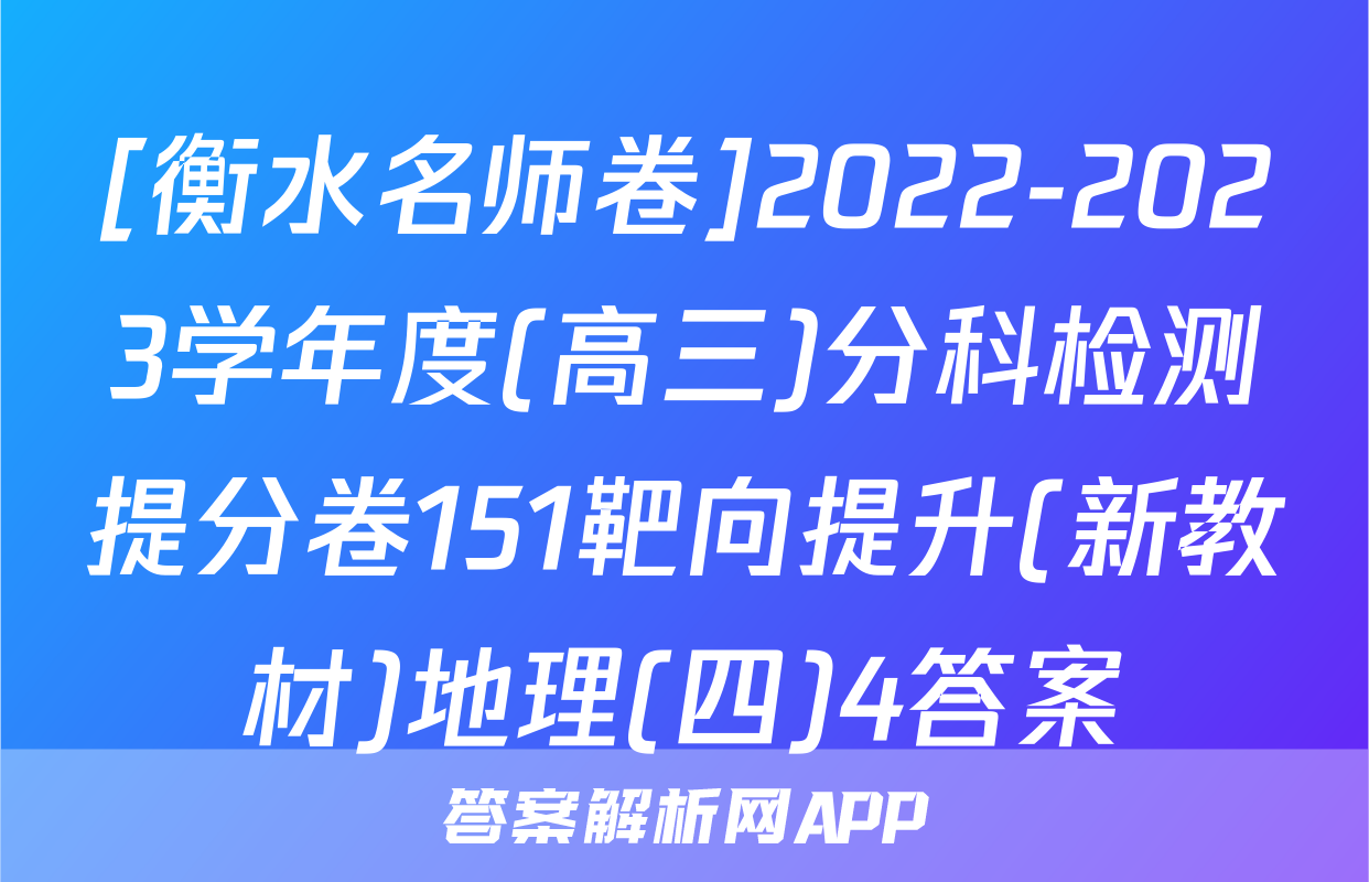 [衡水名师卷]2022-2023学年度(高三)分科检测提分卷151靶向提升(新教材)地理(四)4答案