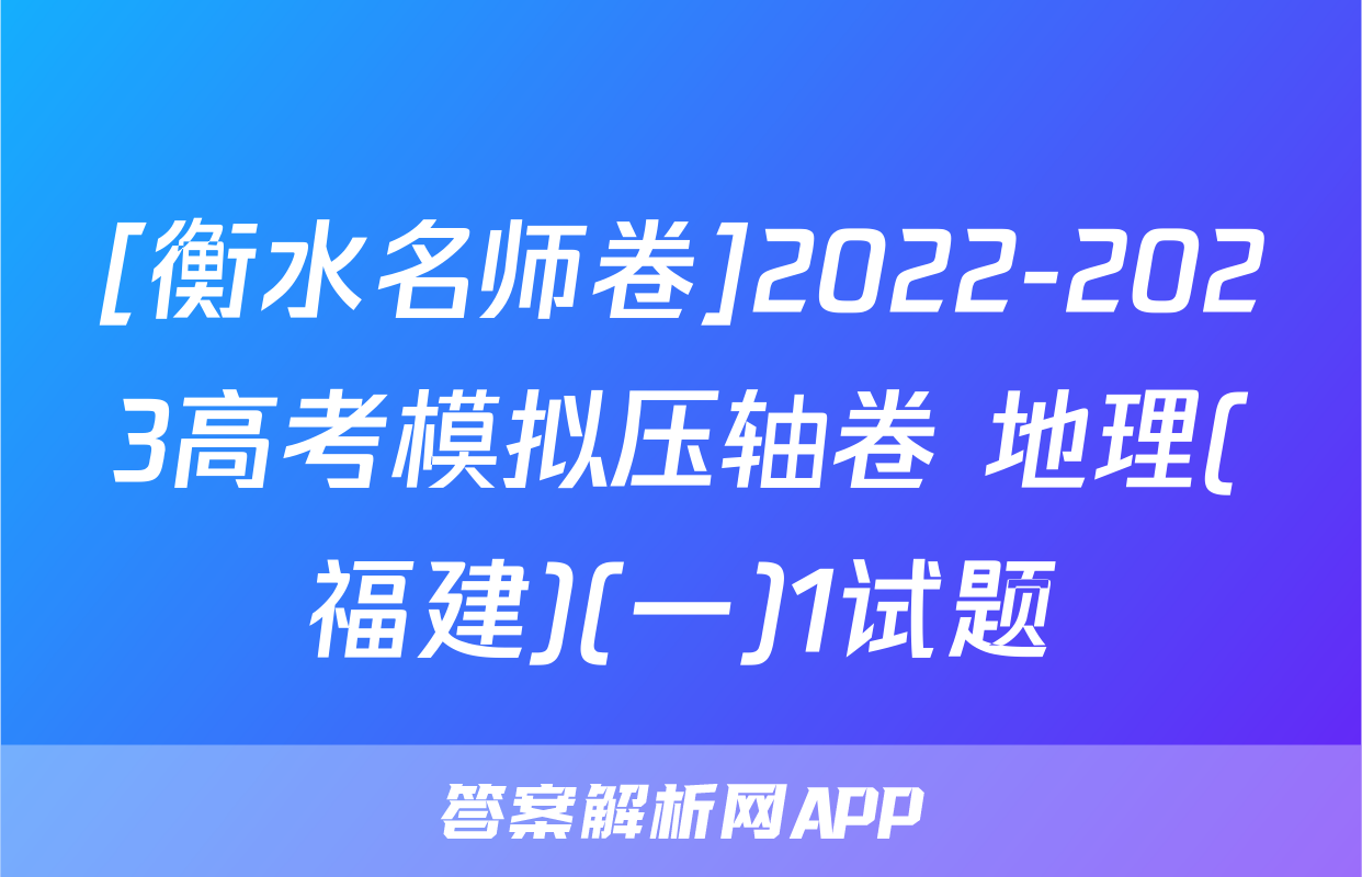 [衡水名师卷]2022-2023高考模拟压轴卷 地理(福建)(一)1试题