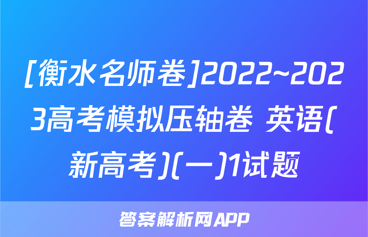 [衡水名师卷]2022~2023高考模拟压轴卷 英语(新高考)(一)1试题