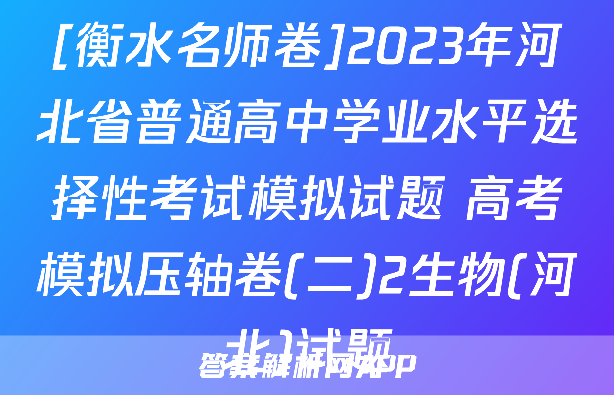 [衡水名师卷]2023年河北省普通高中学业水平选择性考试模拟试题 高考模拟压轴卷(二)2生物(河北)试题