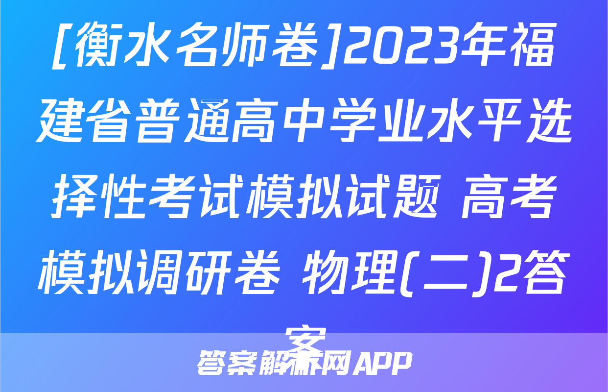 [衡水名师卷]2023年福建省普通高中学业水平选择性考试模拟试题 高考模拟调研卷 物理(二)2答案