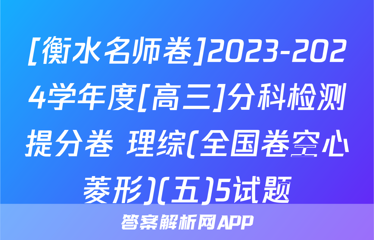 [衡水名师卷]2023-2024学年度[高三]分科检测提分卷 理综(全国卷空心菱形)(五)5试题