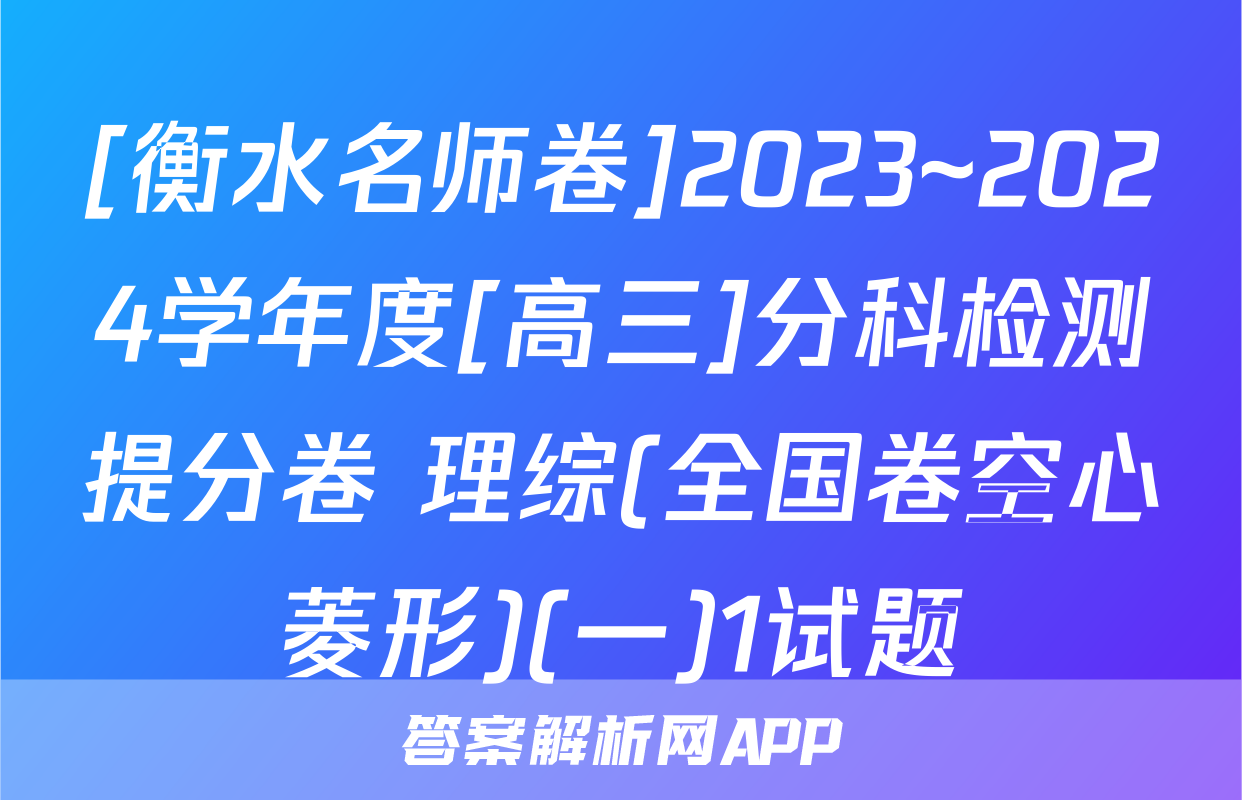 [衡水名师卷]2023~2024学年度[高三]分科检测提分卷 理综(全国卷空心菱形)(一)1试题