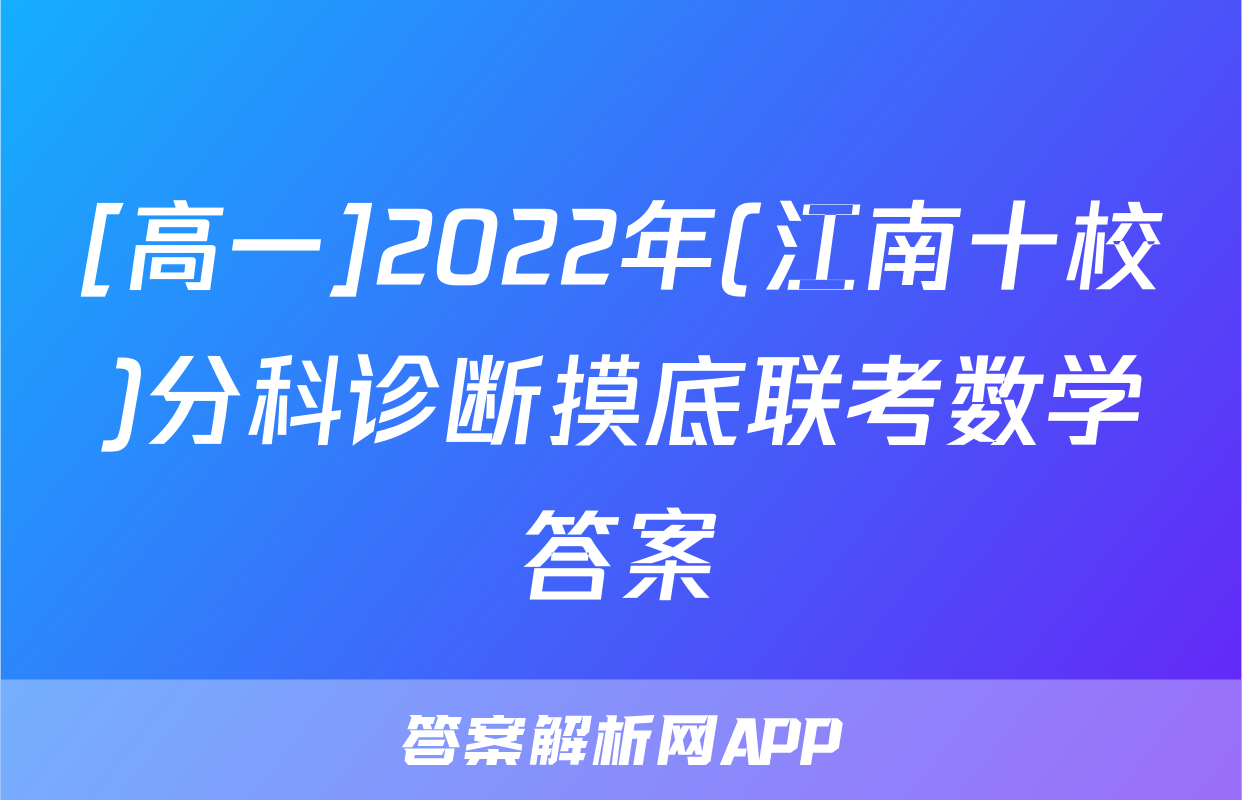[高一]2022年(江南十校)分科诊断摸底联考数学答案