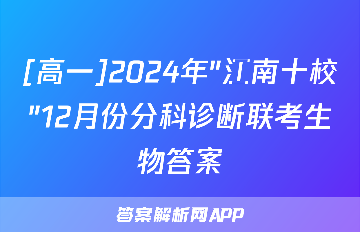 [高一]2024年"江南十校"12月份分科诊断联考生物答案