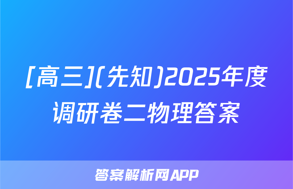 [高三](先知)2025年度调研卷二物理答案