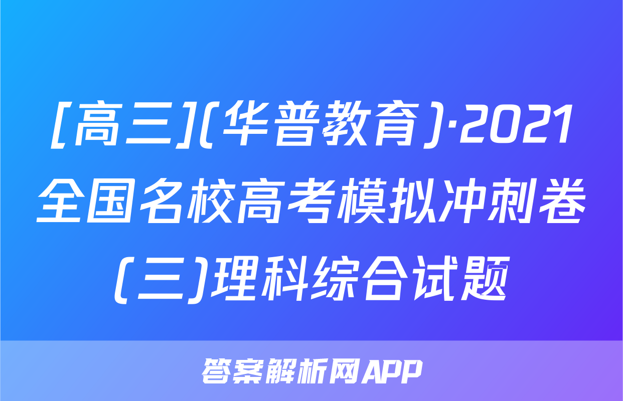 [高三](华普教育)·2021全国名校高考模拟冲刺卷(三)理科综合试题