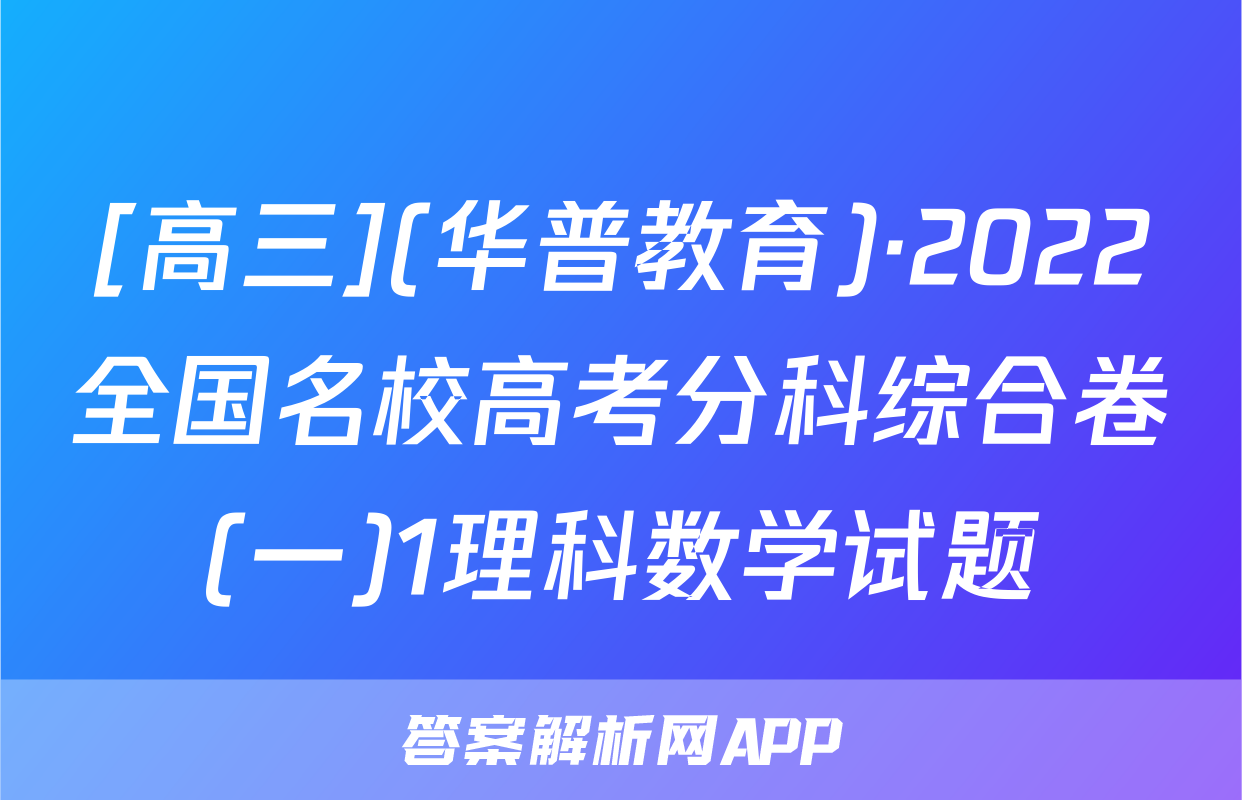 [高三](华普教育)·2022全国名校高考分科综合卷(一)1理科数学试题