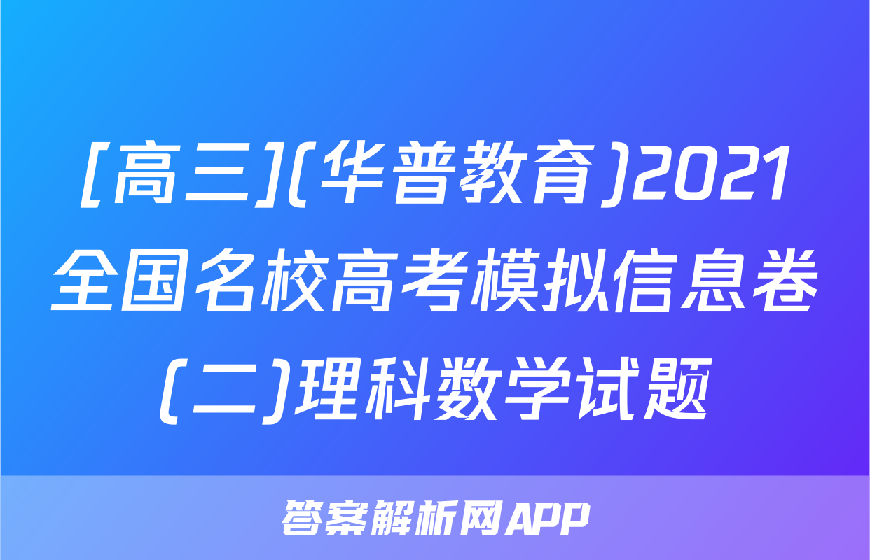 [高三](华普教育)2021全国名校高考模拟信息卷(二)理科数学试题