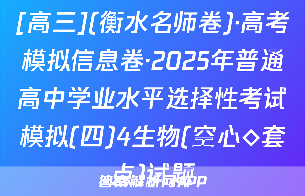 [高三](衡水名师卷)·高考模拟信息卷·2025年普通高中学业水平选择性考试模拟(四)4生物(空心◇套点)试题