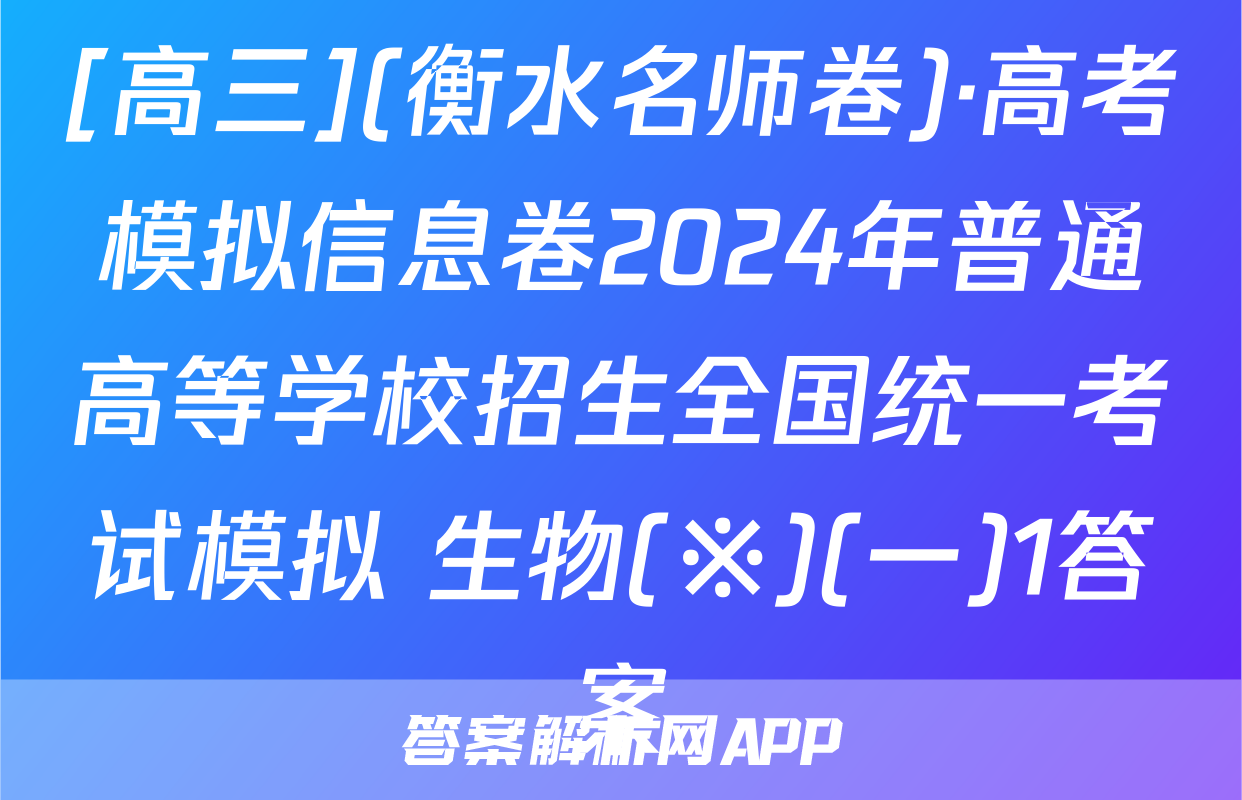 [高三](衡水名师卷)·高考模拟信息卷2024年普通高等学校招生全国统一考试模拟 生物(※)(一)1答案