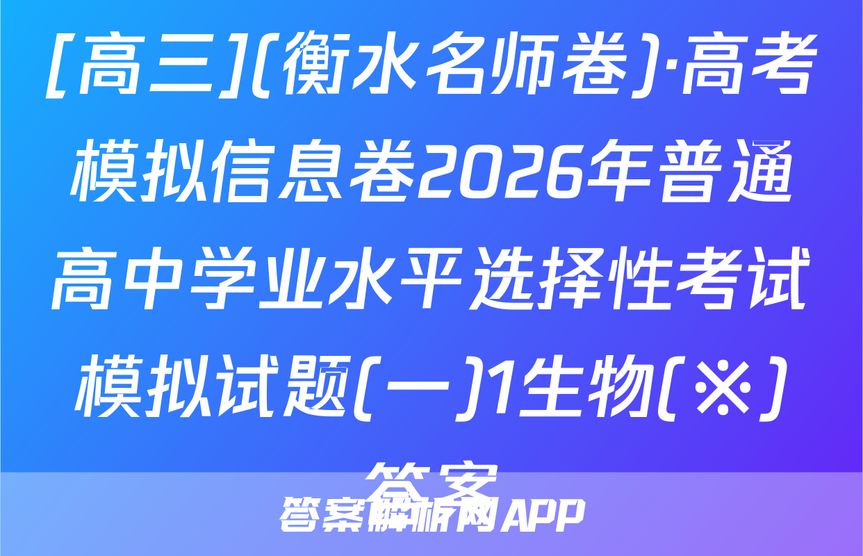 [高三](衡水名师卷)·高考模拟信息卷2026年普通高中学业水平选择性考试模拟试题(一)1生物(※)答案