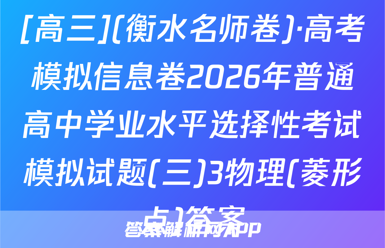 [高三](衡水名师卷)·高考模拟信息卷2026年普通高中学业水平选择性考试模拟试题(三)3物理(菱形点)答案