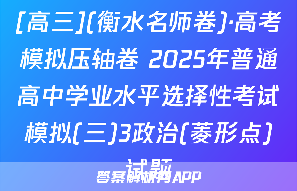 [高三](衡水名师卷)·高考模拟压轴卷 2025年普通高中学业水平选择性考试模拟(三)3政治(菱形点)试题