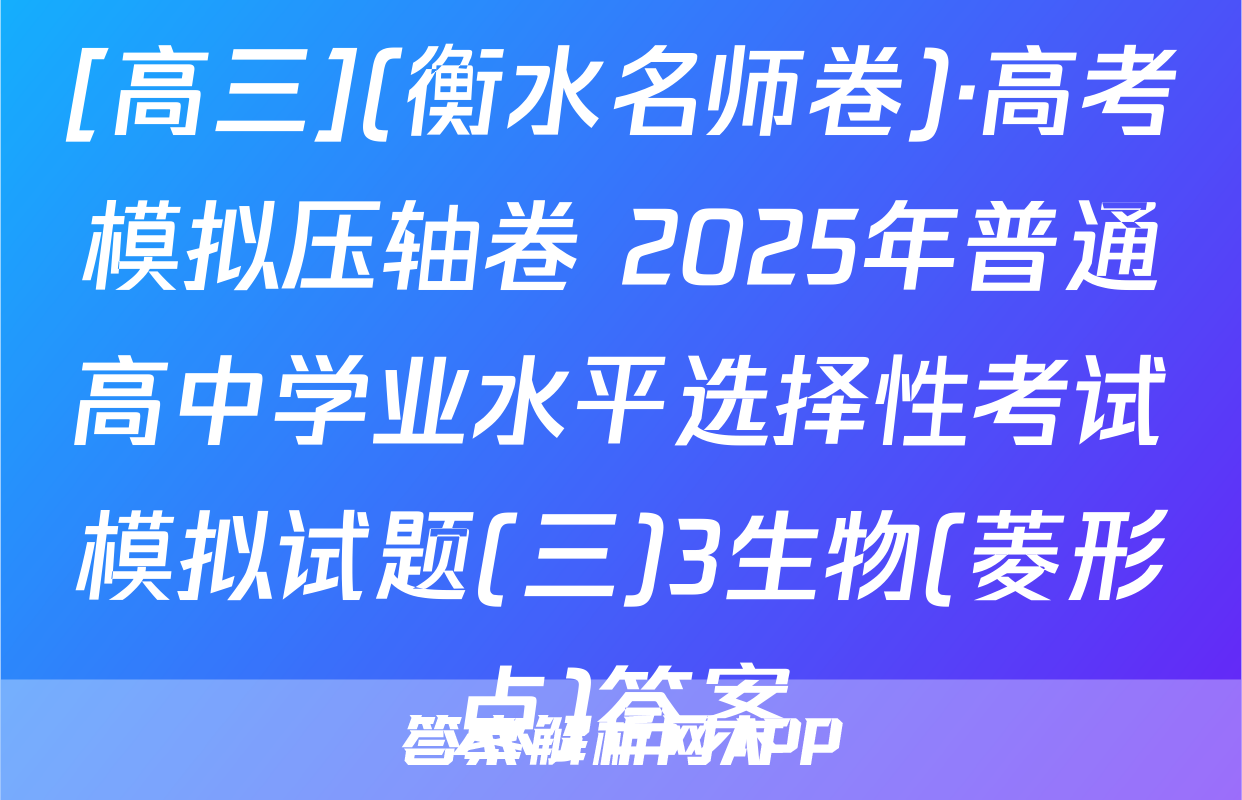 [高三](衡水名师卷)·高考模拟压轴卷 2025年普通高中学业水平选择性考试模拟试题(三)3生物(菱形点)答案