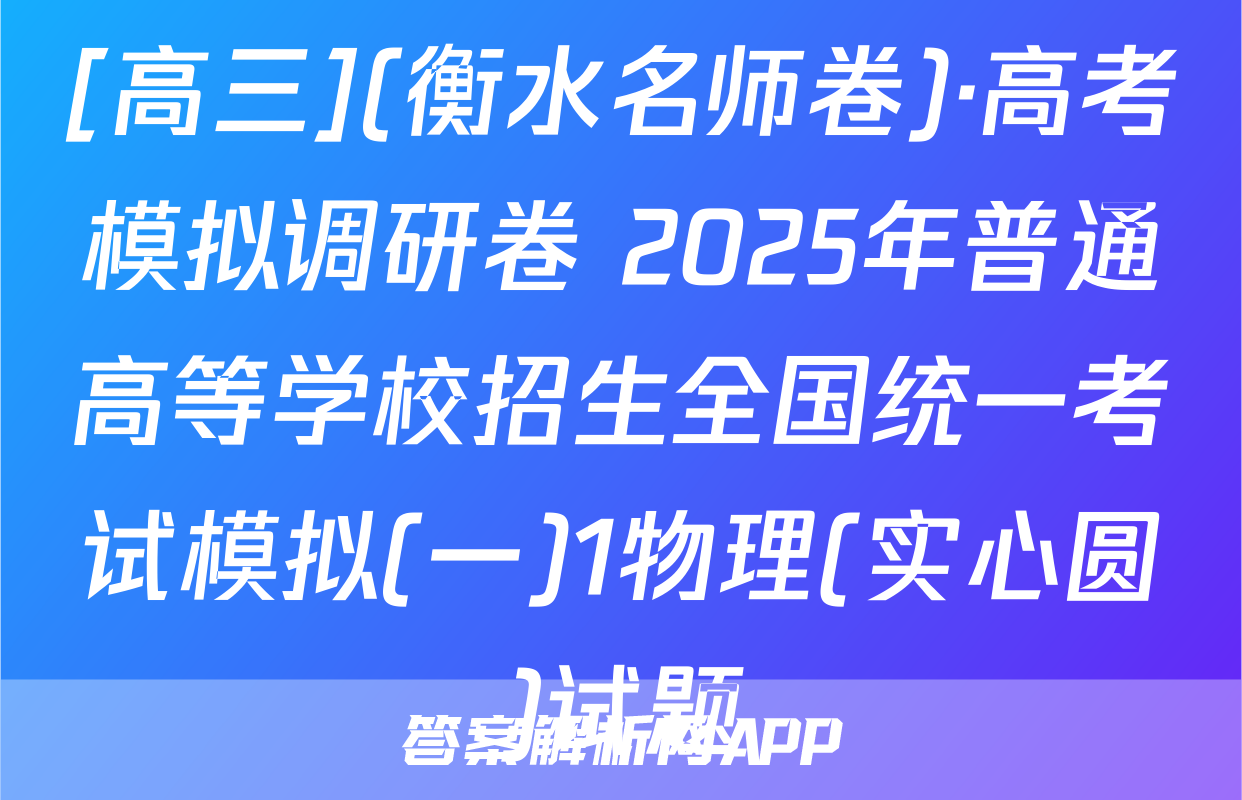 [高三](衡水名师卷)·高考模拟调研卷 2025年普通高等学校招生全国统一考试模拟(一)1物理(实心圆)试题