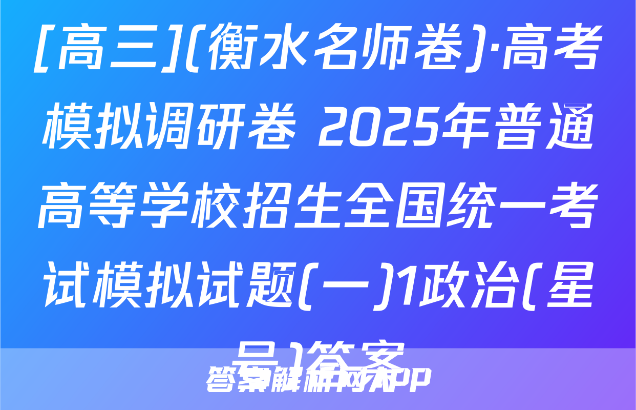 [高三](衡水名师卷)·高考模拟调研卷 2025年普通高等学校招生全国统一考试模拟试题(一)1政治(星号)答案