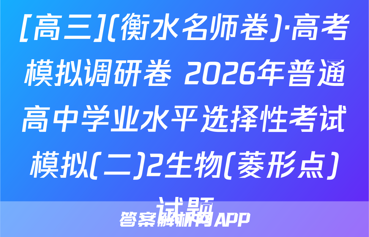 [高三](衡水名师卷)·高考模拟调研卷 2026年普通高中学业水平选择性考试模拟(二)2生物(菱形点)试题