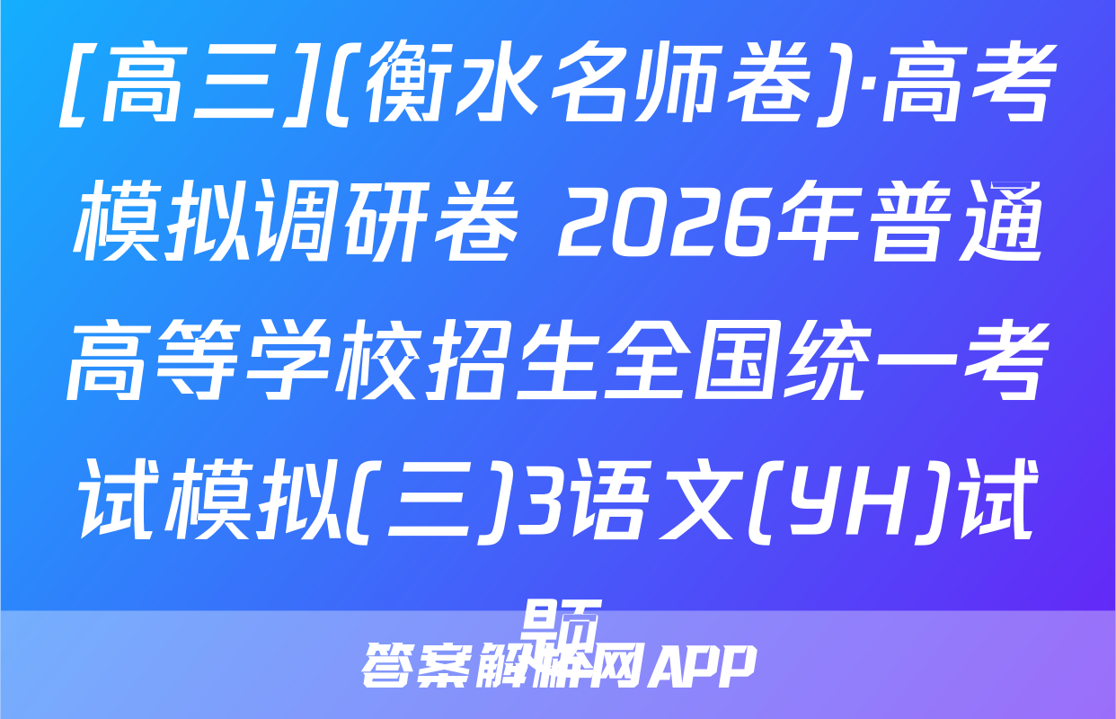[高三](衡水名师卷)·高考模拟调研卷 2026年普通高等学校招生全国统一考试模拟(三)3语文(YH)试题